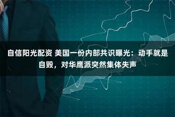 自信阳光配资 美国一份内部共识曝光：动手就是自毁，对华鹰派突然集体失声